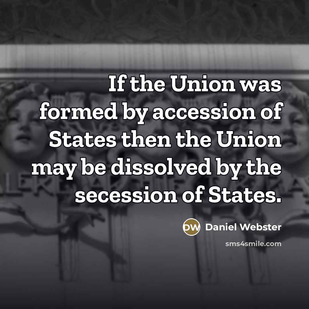 “If the Union was formed by accession of States then…” quote by Daniel Webster