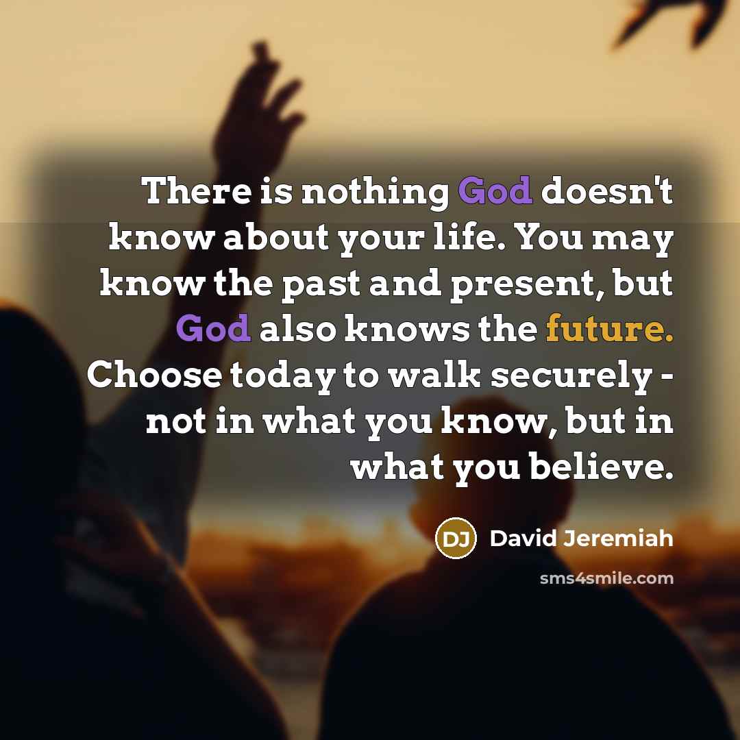 “There is nothing God doesn't know about your life. You…” quote by David Jeremiah
