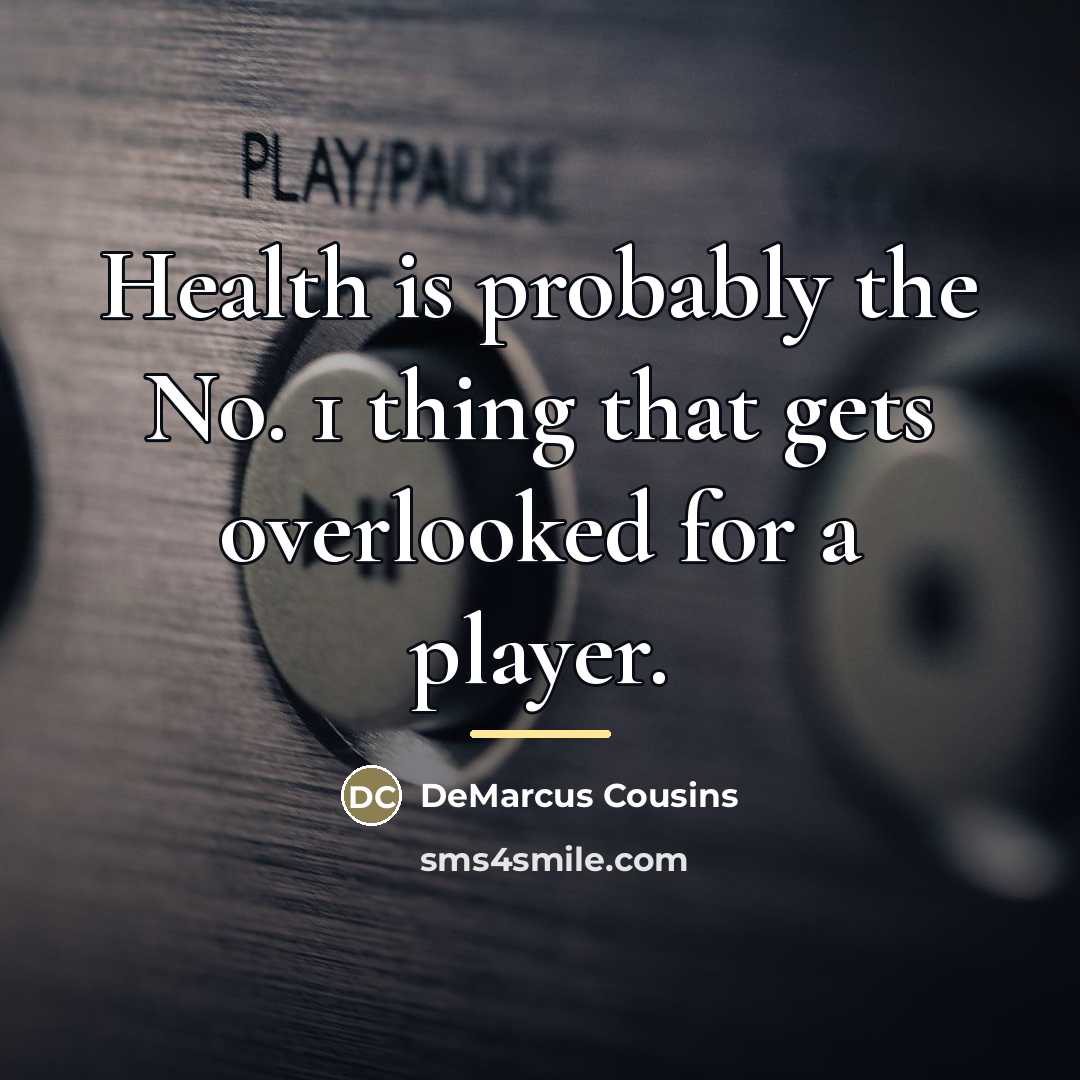 “Health is probably the No. 1 thing that gets overlooked…” quote by DeMarcus Cousins