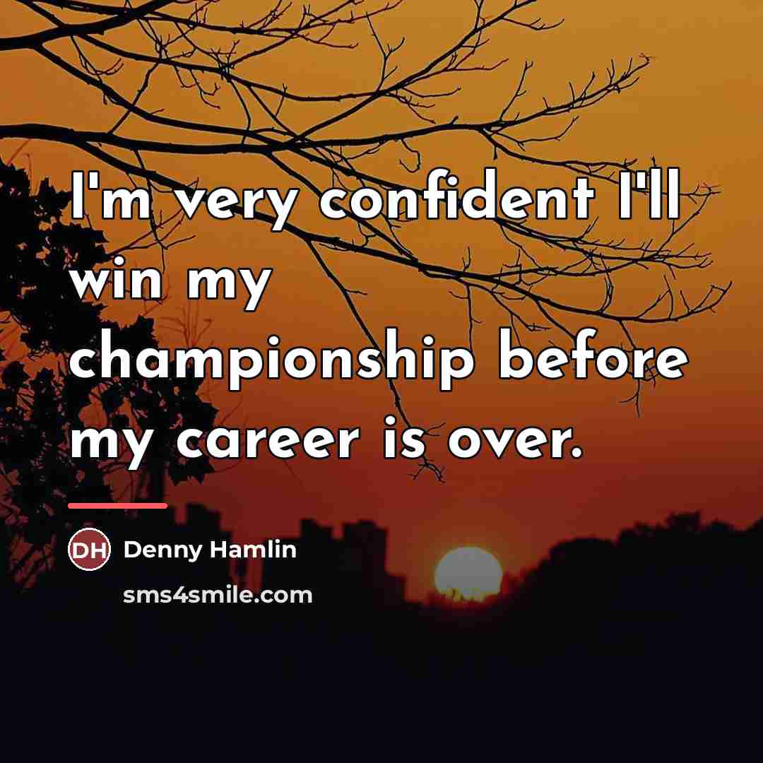 “I'm very confident I'll win my championship before my career…” quote by Denny Hamlin