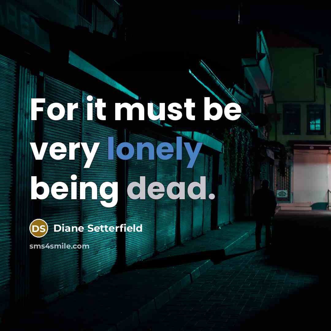 “For it must be very lonely being dead.…” quote by Diane Setterfield