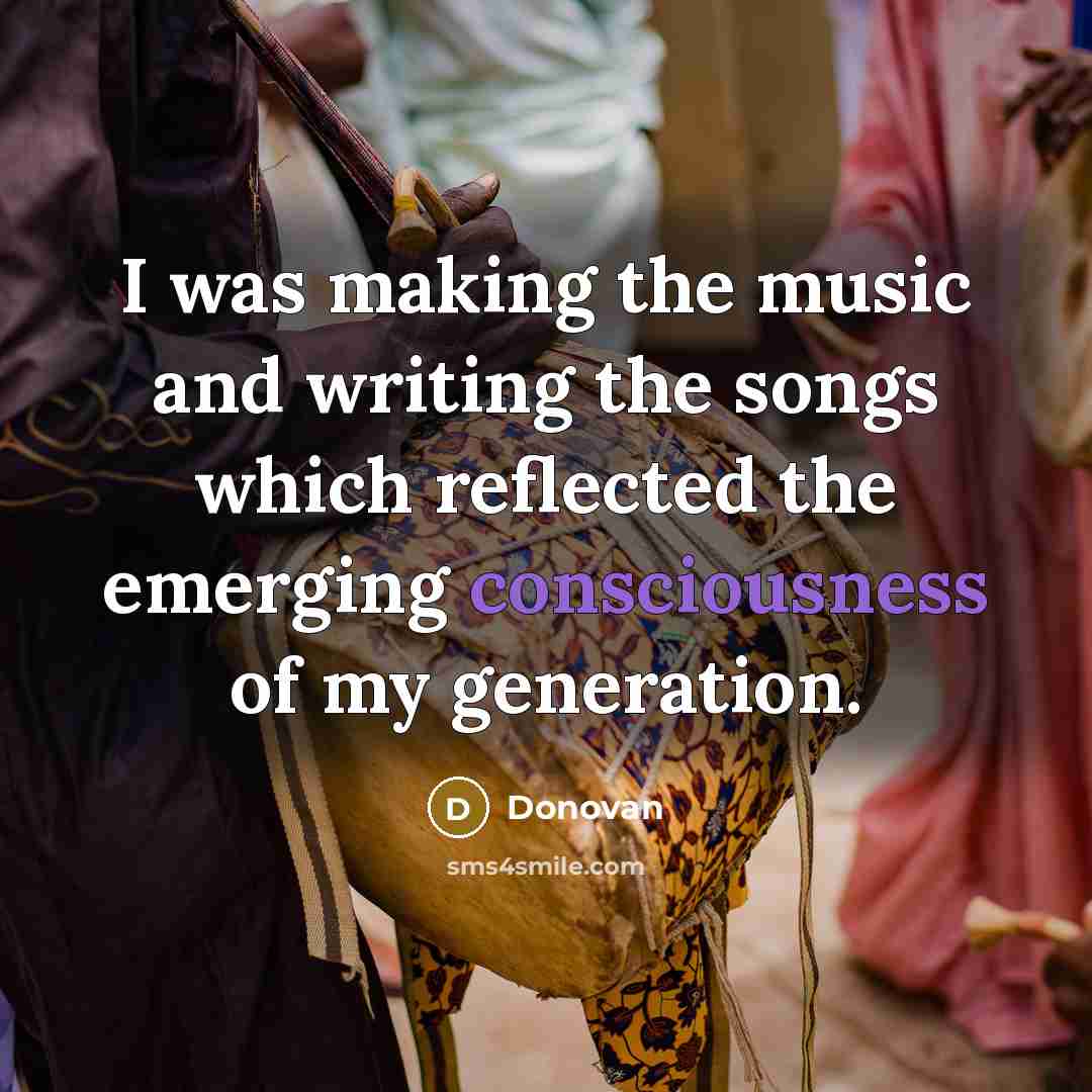 “I was making the music and writing the songs which…” quote by Donovan