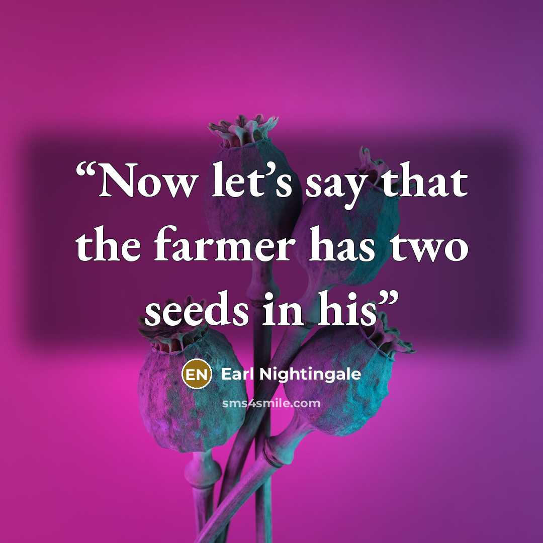 “Now let’s say that the farmer has two seeds in his” quote by Earl Nightingale
