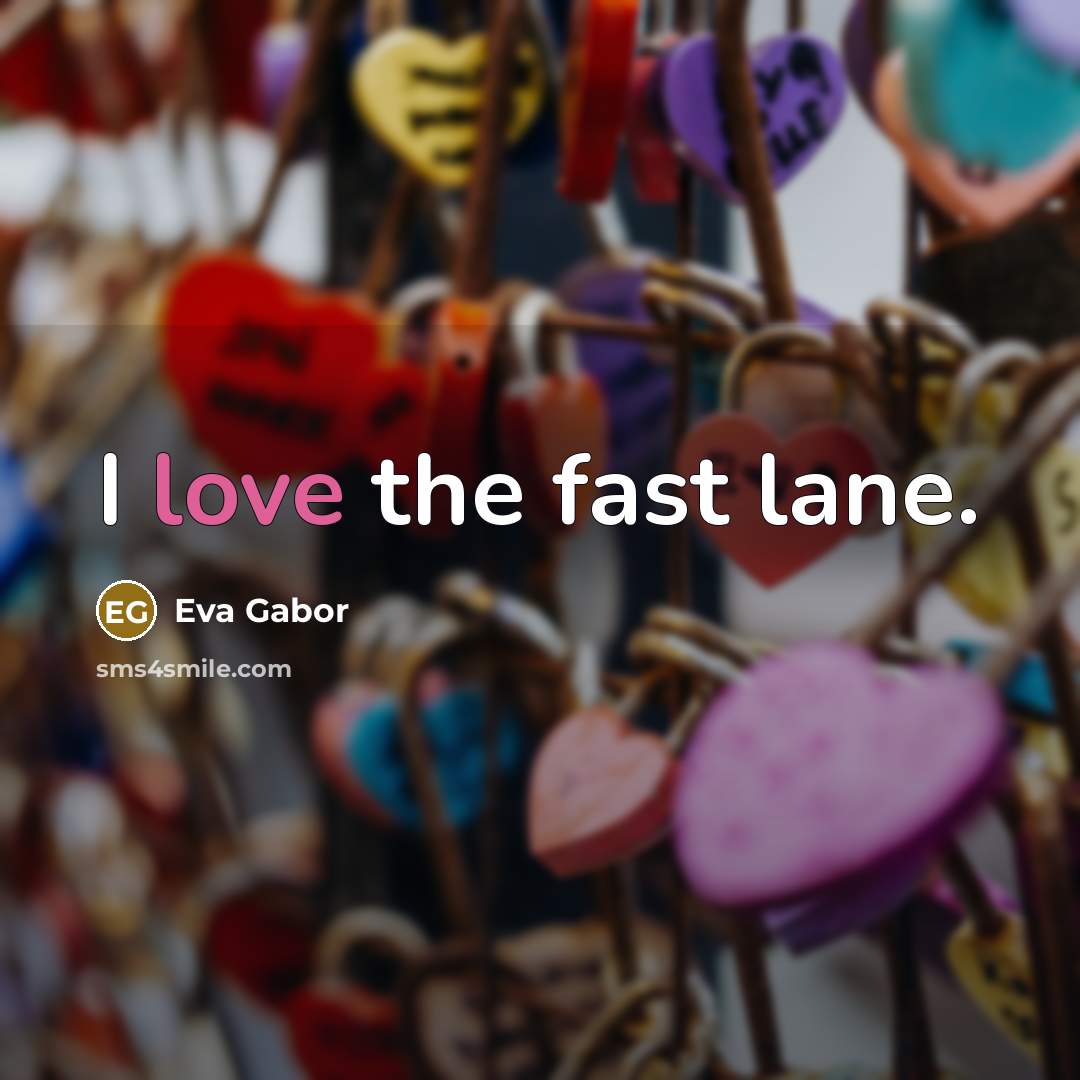 “I love the fast lane.…” quote by Eva Gabor