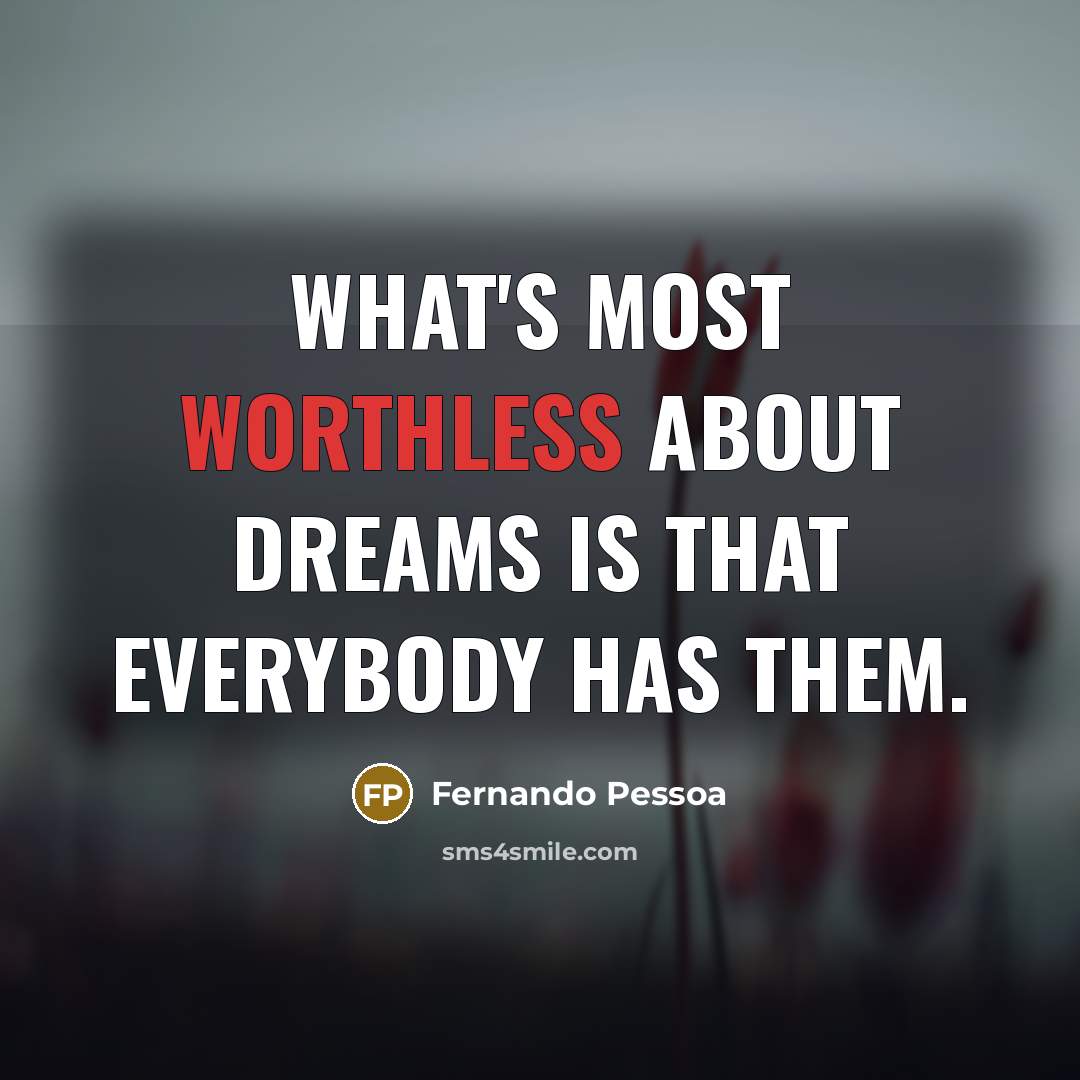 “What's most worthless about dreams is that everybody has them.…” quote by Fernando Pessoa