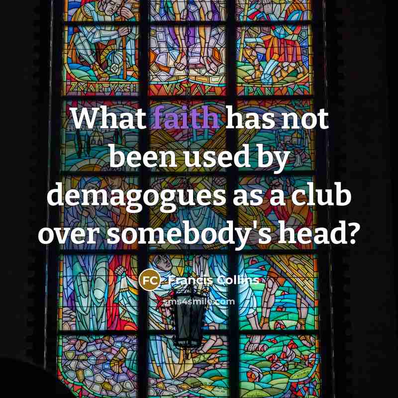 “What faith has not been used by demagogues as a…” quote by Francis Collins