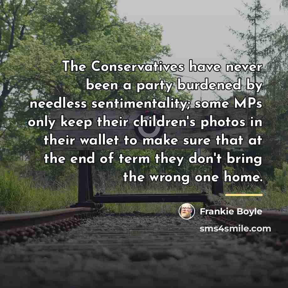 “The Conservatives have never been a party burdened by needless…” quote by Frankie Boyle