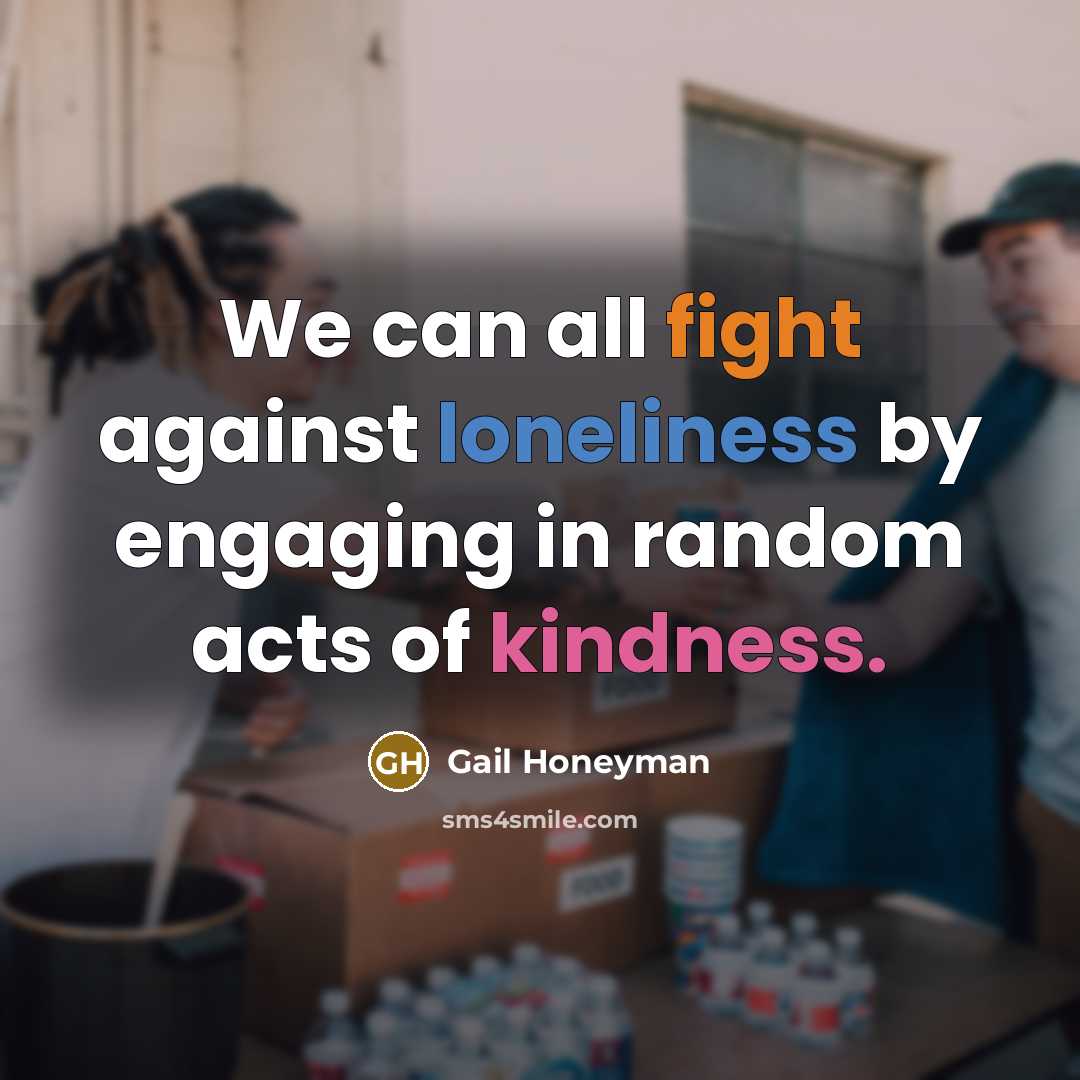“We can all fight against loneliness by engaging in random…” quote by Gail Honeyman