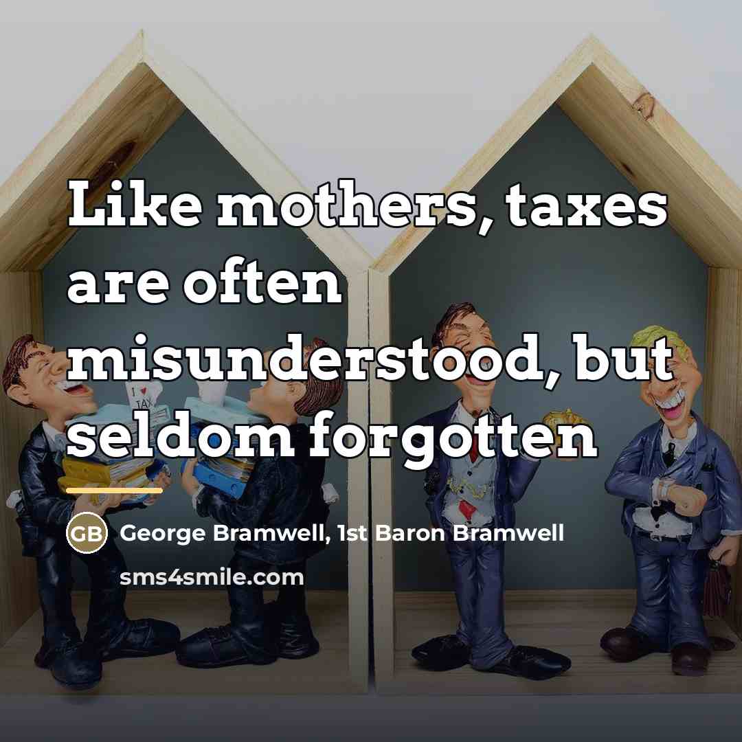“Like mothers, taxes are often misunderstood, but seldom forgotten…” quote by 1st Baron Bramwell George Bramwell