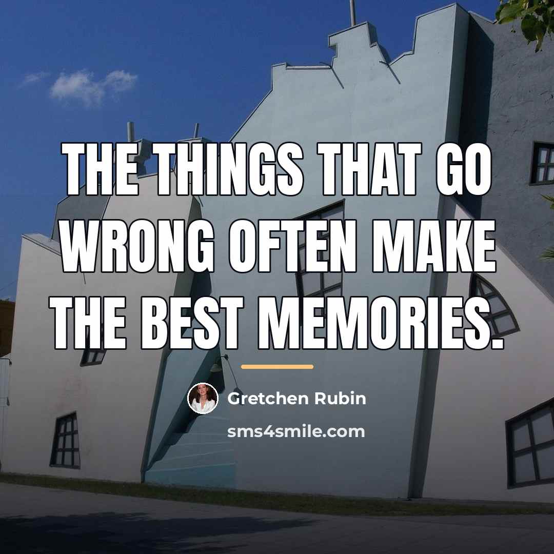“The things that go wrong often make the best memories.…” quote by Gretchen Rubin