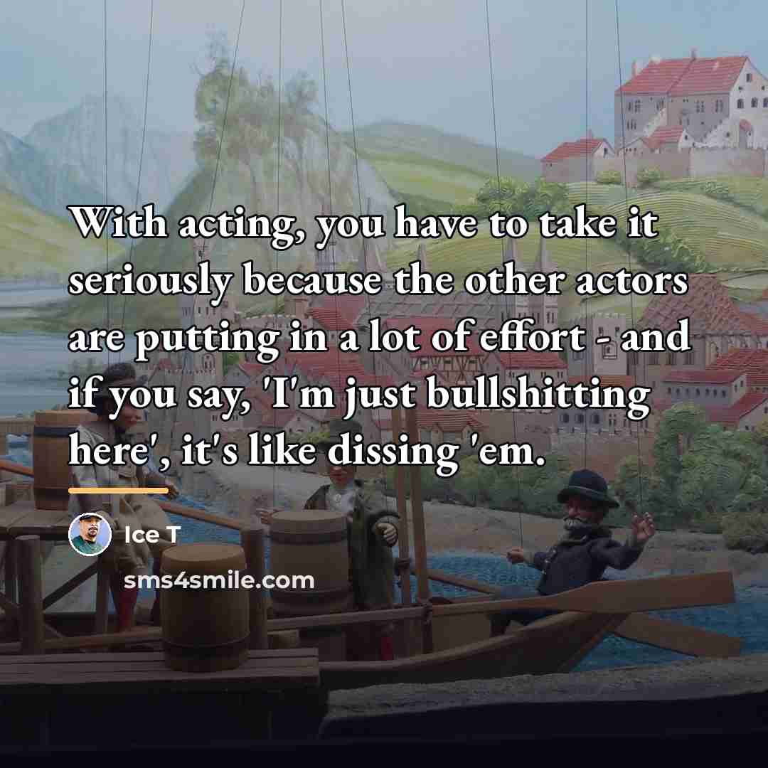 “With acting, you have to take it seriously because the…” quote by Ice T