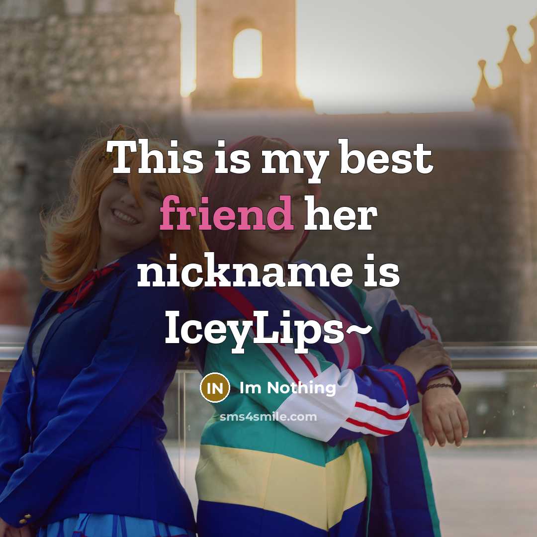 “This is my best friend her nickname is IceyLips~…” quote by Im Nothing