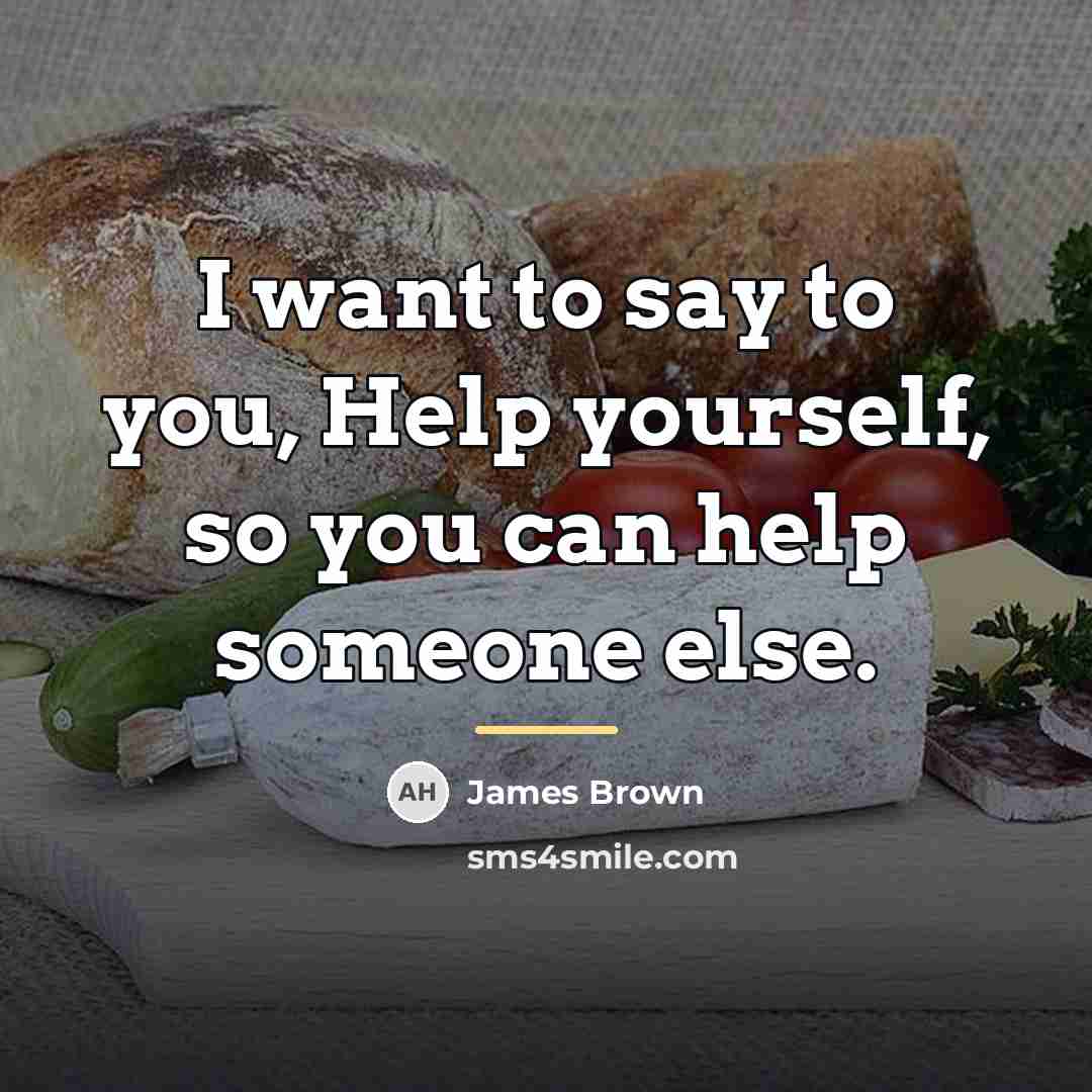 “I want to say to you, Help yourself, so you…” quote by James Brown