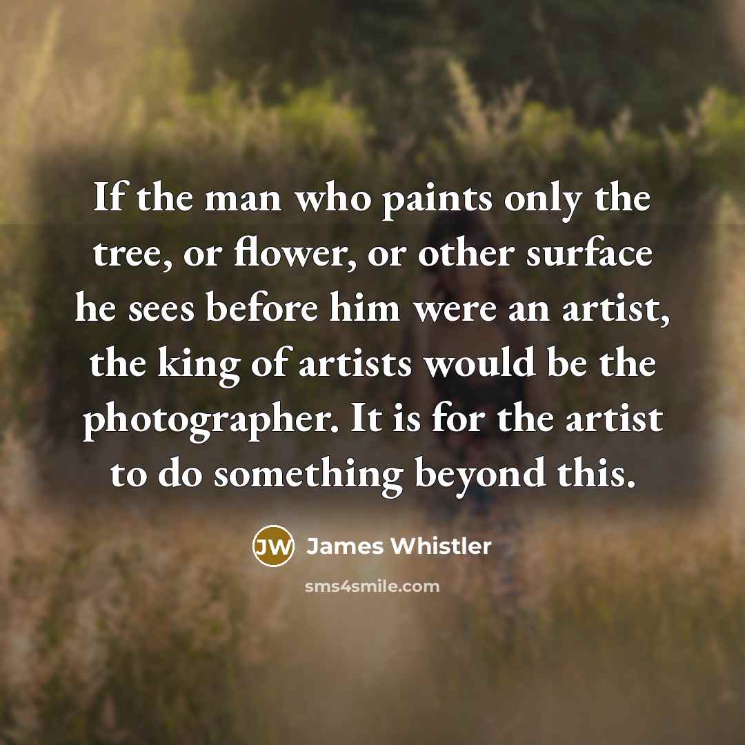 “If the man who paints only the tree, or flower,…” quote by James Whistler
