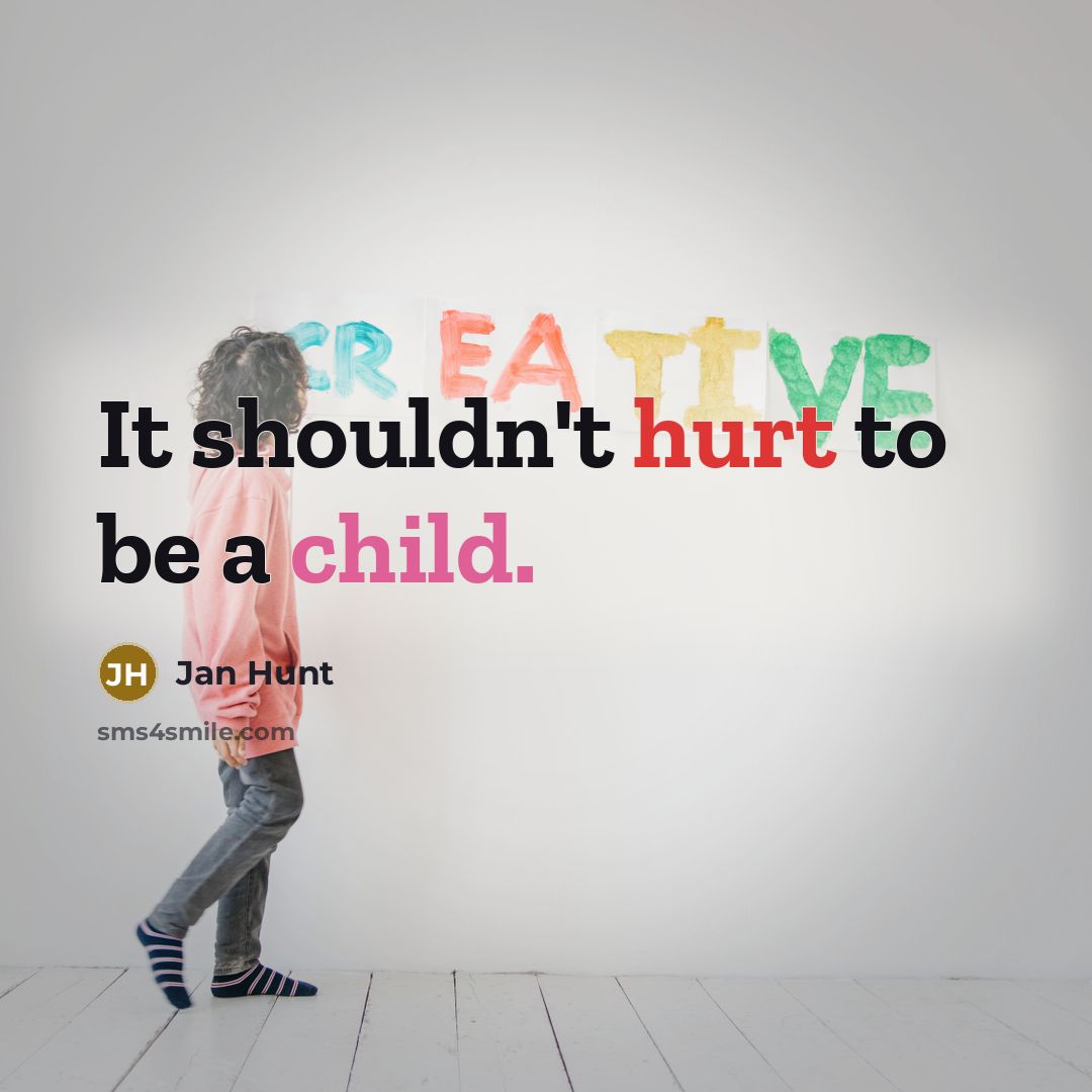 “It shouldn't hurt to be a child.…” quote by Jan Hunt