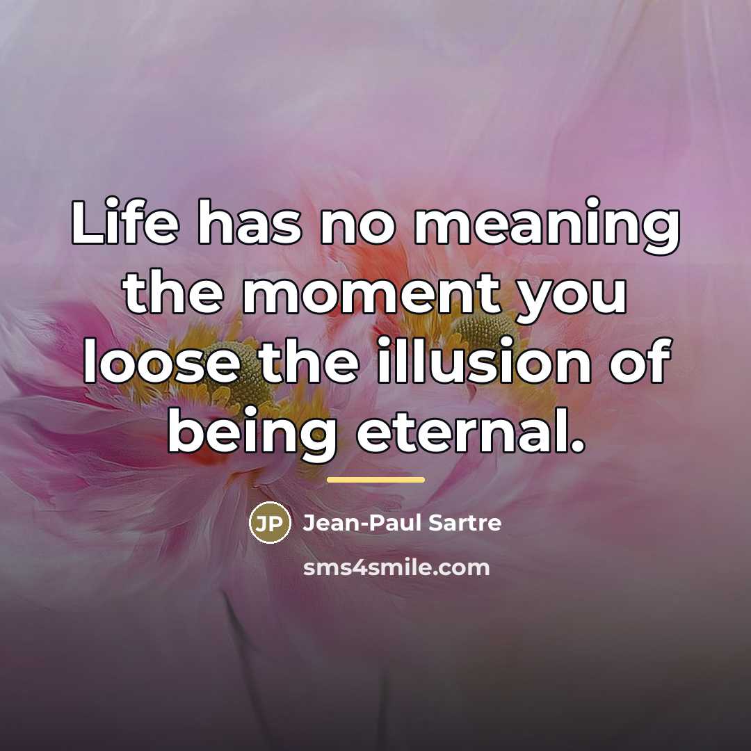“Life has no meaning the moment you loose the illusion…” quote by Jean-Paul Sartre