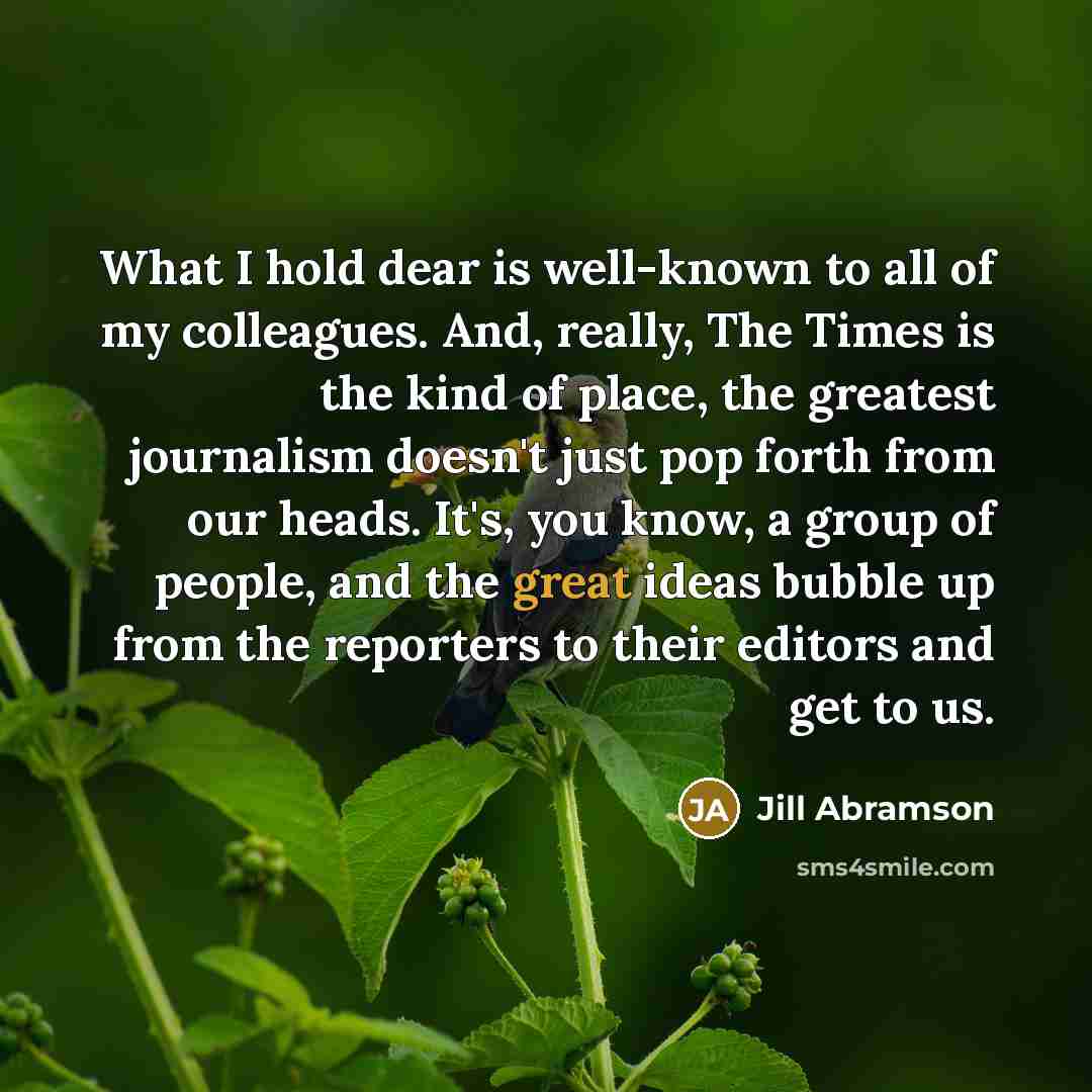 “What I hold dear is well-known to all of my…” quote by Jill Abramson