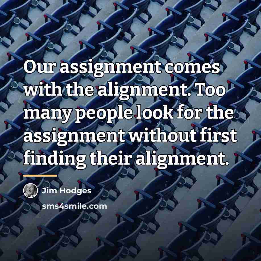 “Our assignment comes with the alignment. Too many people look…” quote by Jim Hodges
