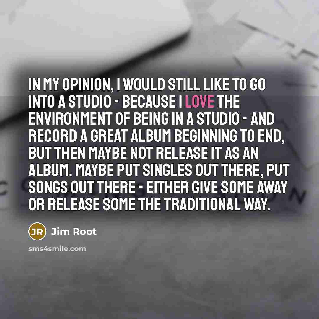 “In my opinion, I would still like to go into…” quote by Jim Root