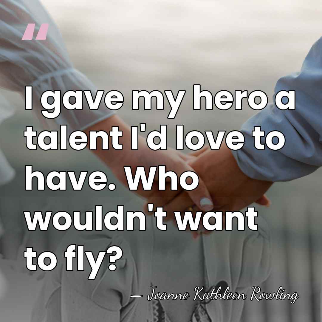 I gave my hero a talent I'd love to have. Who wouldn't&hellip; - Joanne Kathleen Rowling
