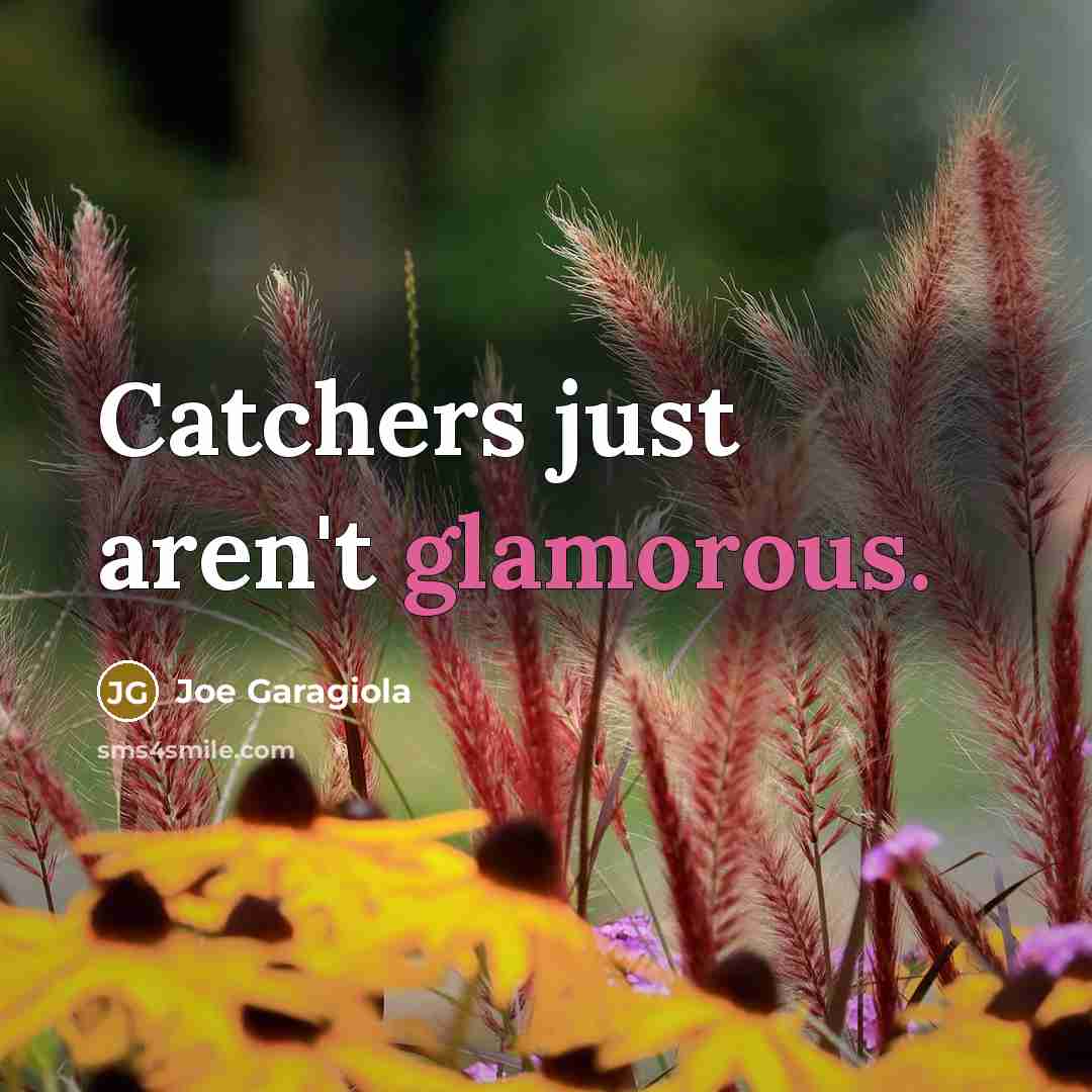 “Catchers just aren't glamorous.” quote by Joe Garagiola