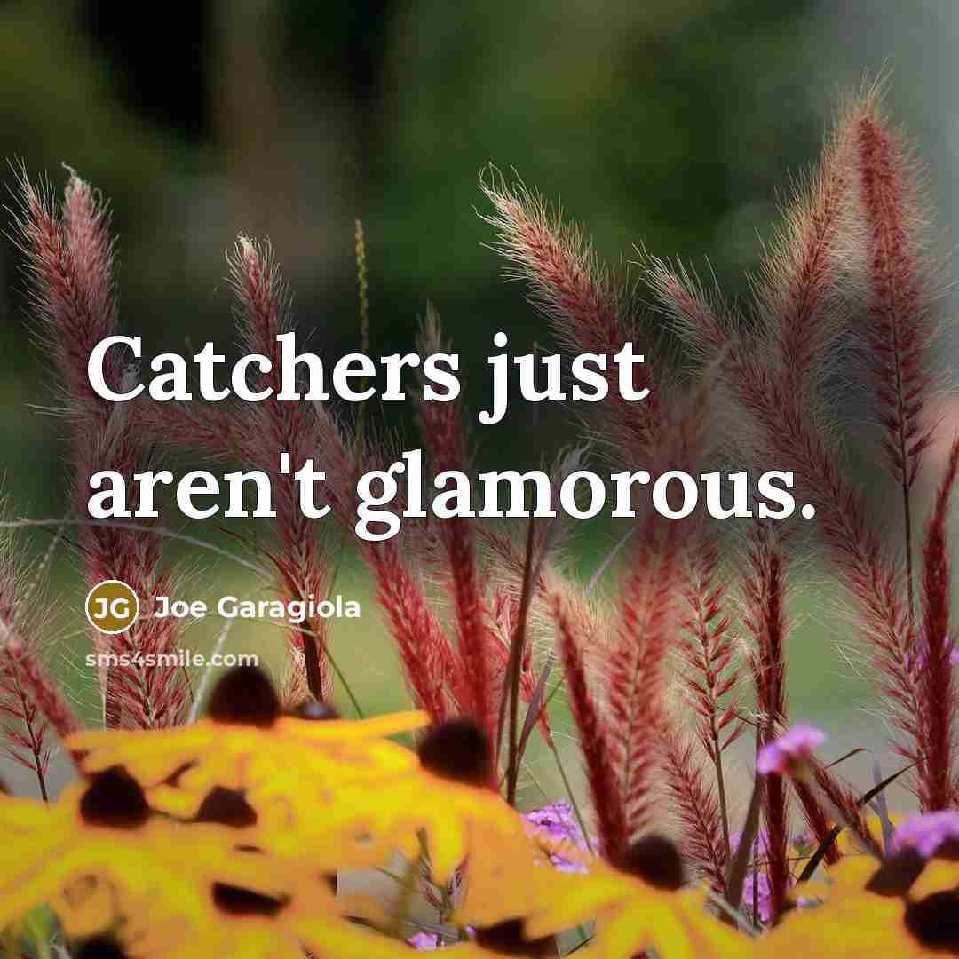 “Catchers just aren't glamorous.…” quote by Joe Garagiola