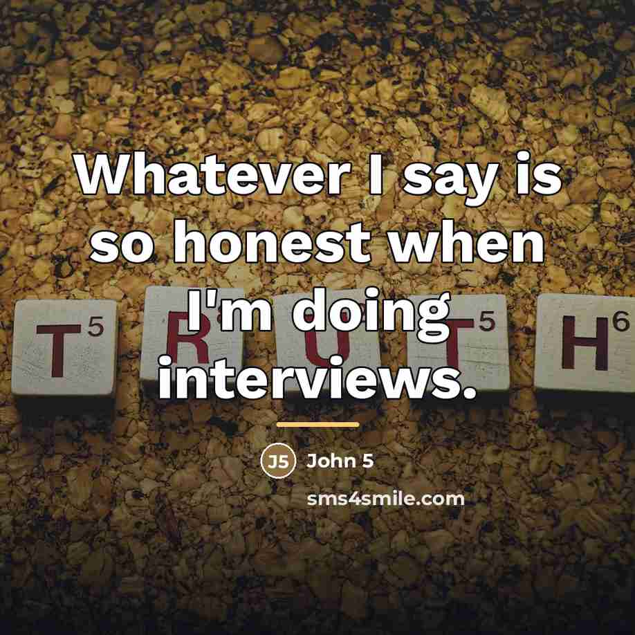“Whatever I say is so honest when I'm doing interviews.…” quote by John 5
