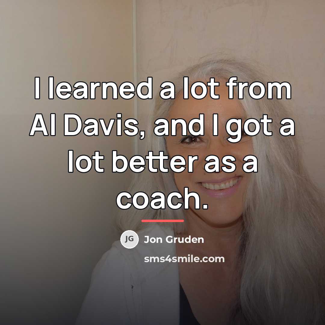 “I learned a lot from Al Davis, and I got…” quote by Jon Gruden