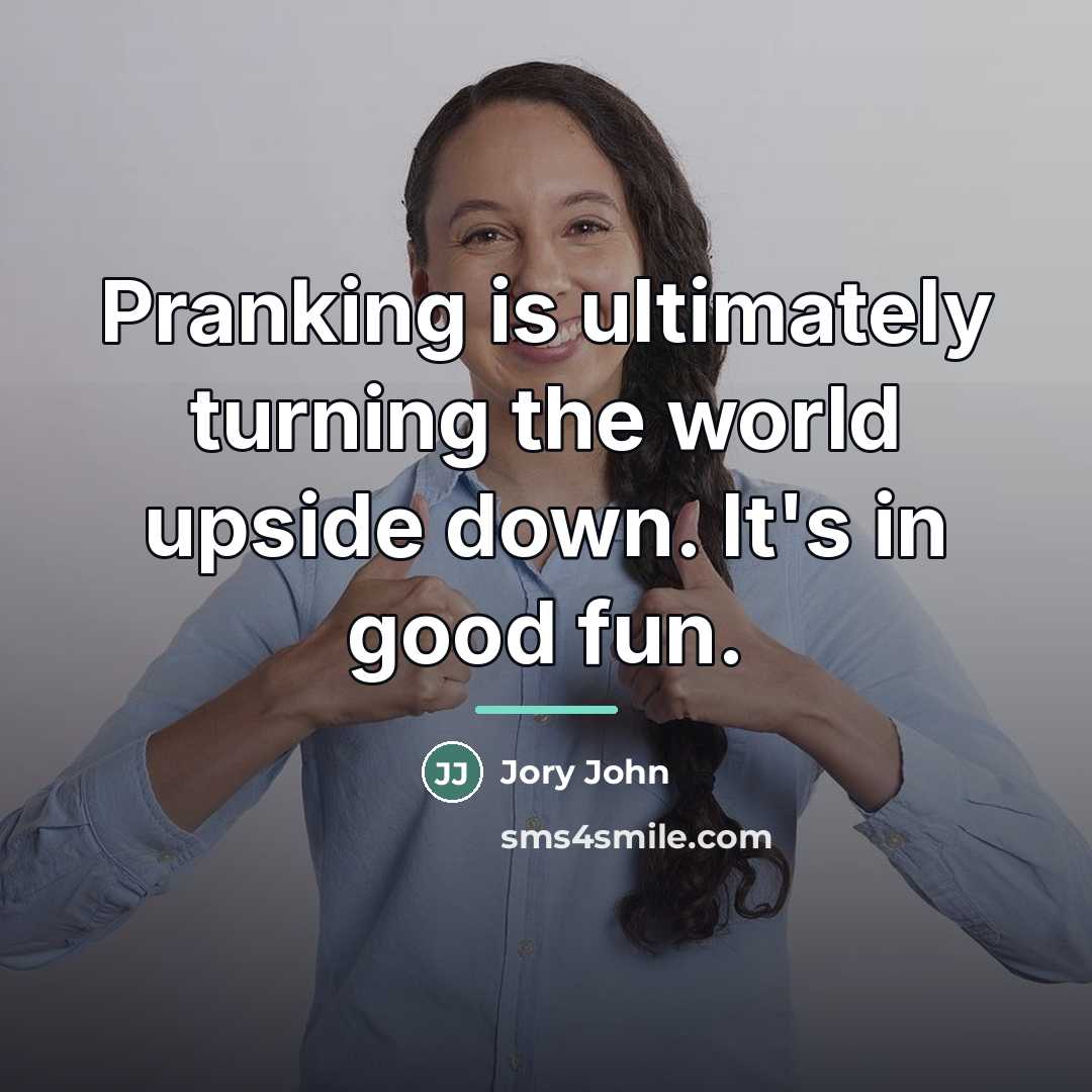 “Pranking is ultimately turning the world upside down. It's in…” quote by Jory John