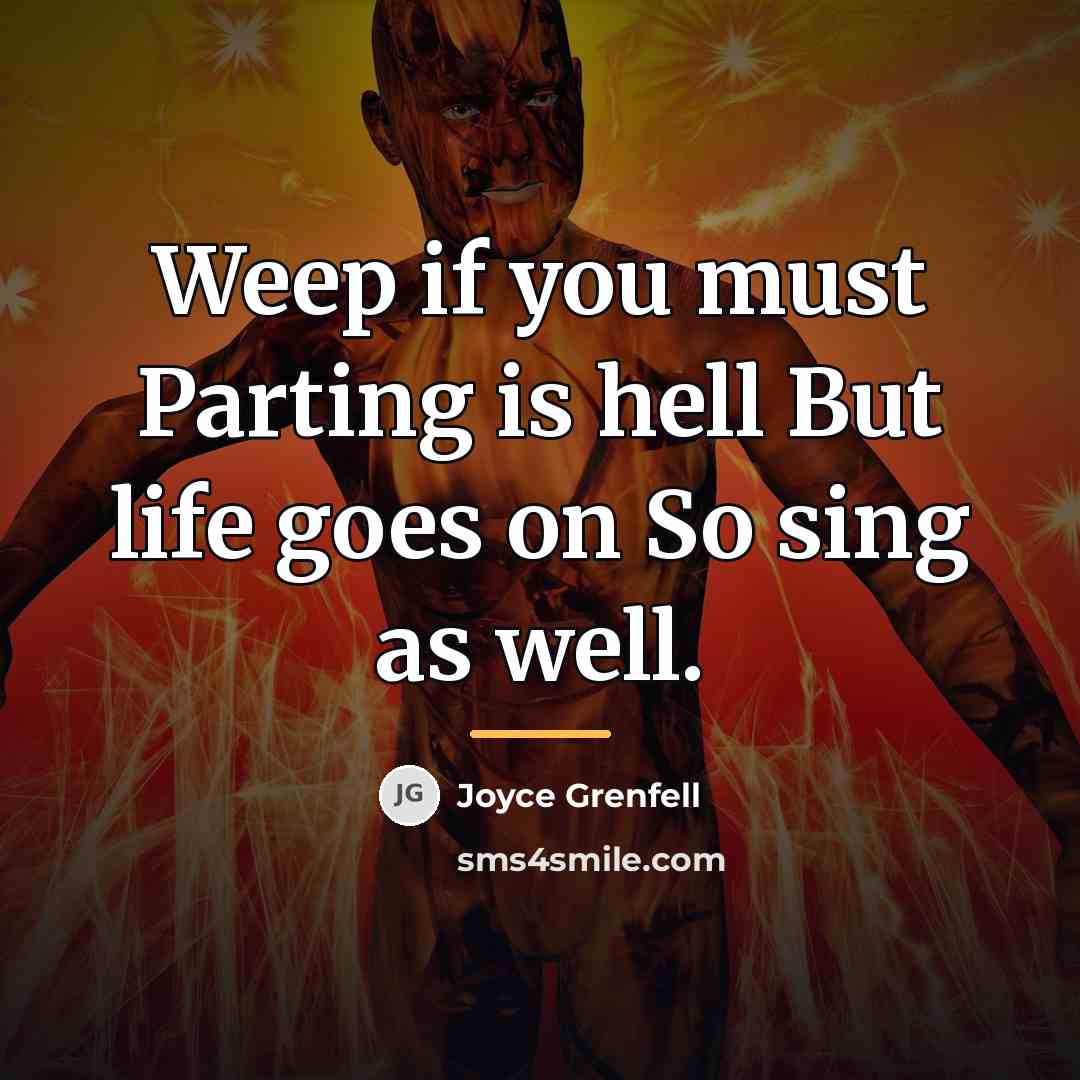 “Weep if you must Parting is hell But life goes…” quote by Joyce Grenfell