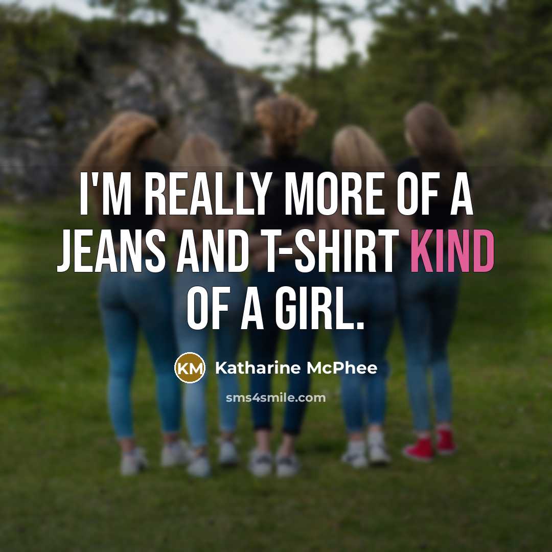 “I'm really more of a jeans and T-shirt kind of a girl.” quote by Katharine McPhee