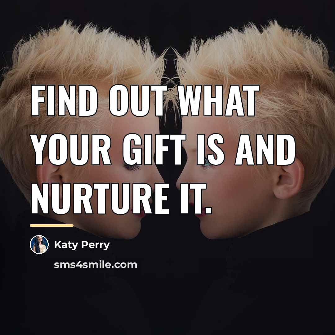 “Find out what your gift is and nurture it.…” quote by Katy Perry