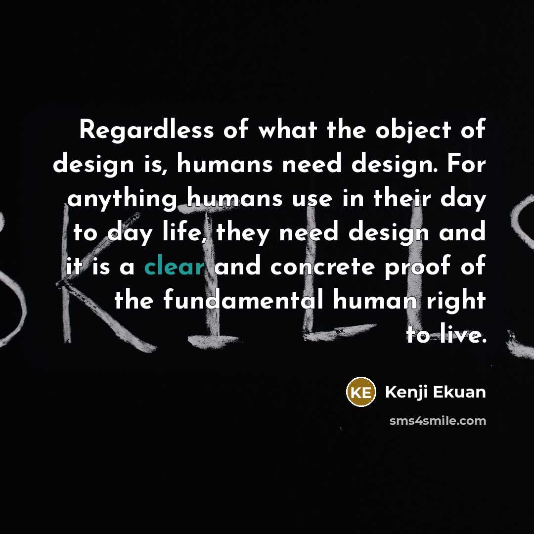 “Regardless of what the object of design is, humans need…” quote by Kenji Ekuan