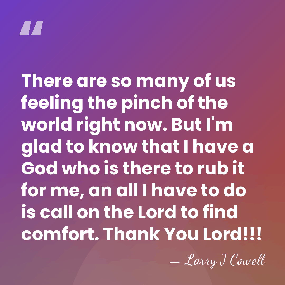 There are so many of us feeling the pinch of the world&hellip; - Larry J Cowell