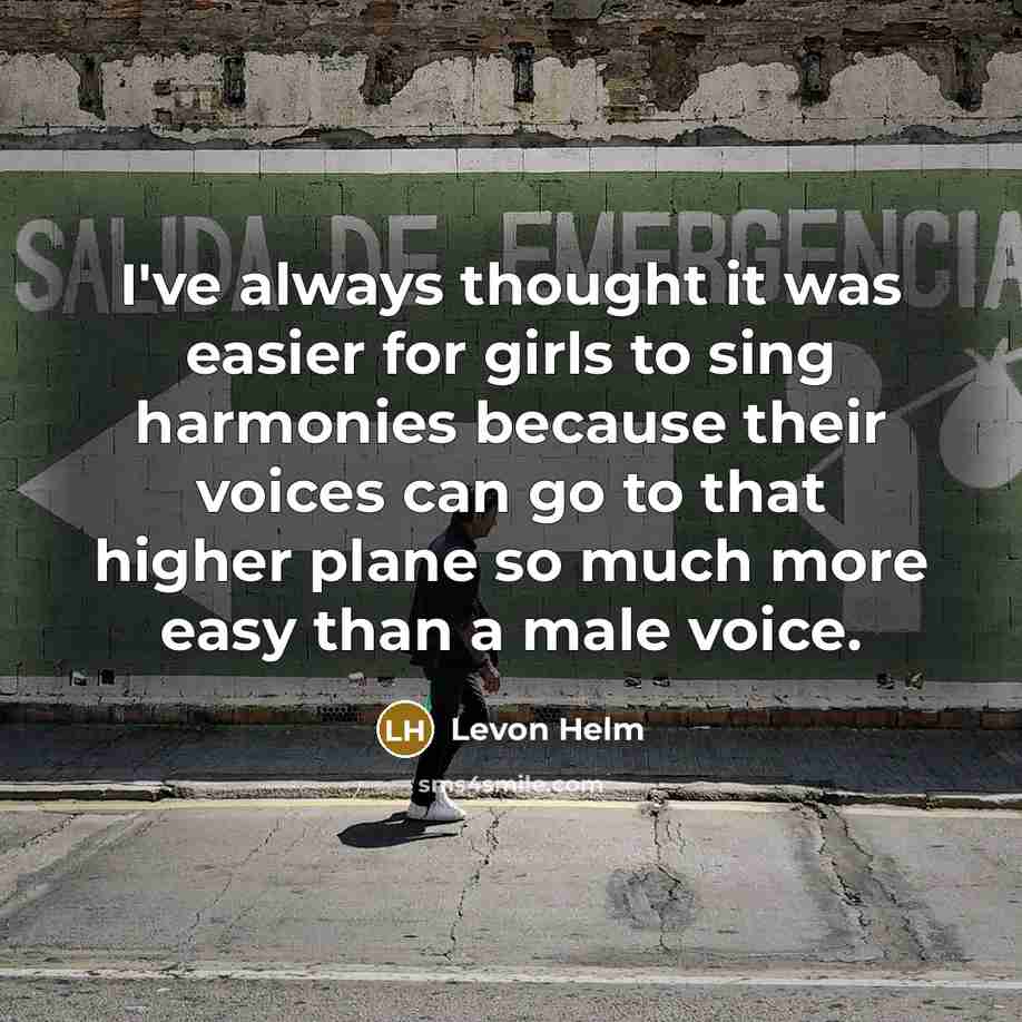 “I've always thought it was easier for girls to sing…” quote by Levon Helm