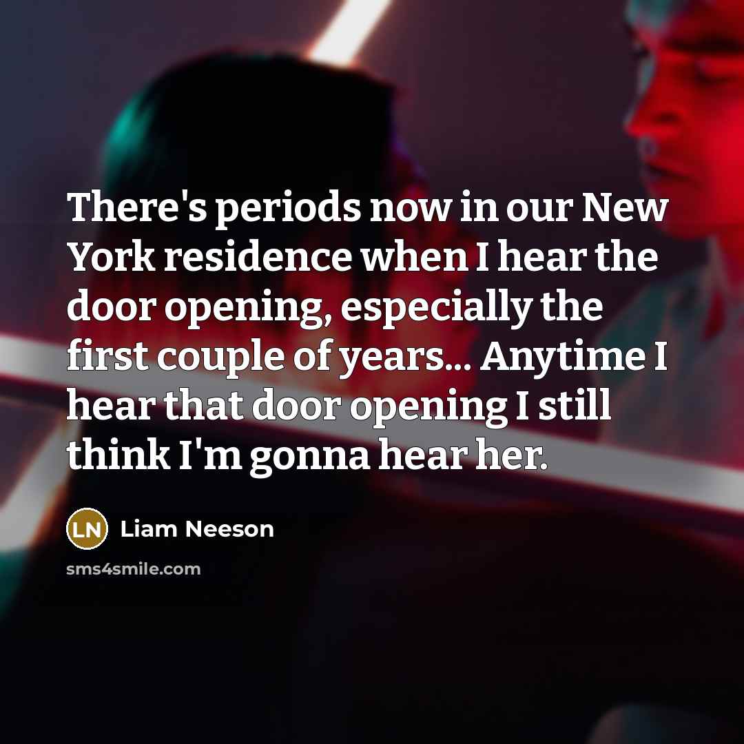 “There's periods now in our New York residence when I…” quote by Liam Neeson