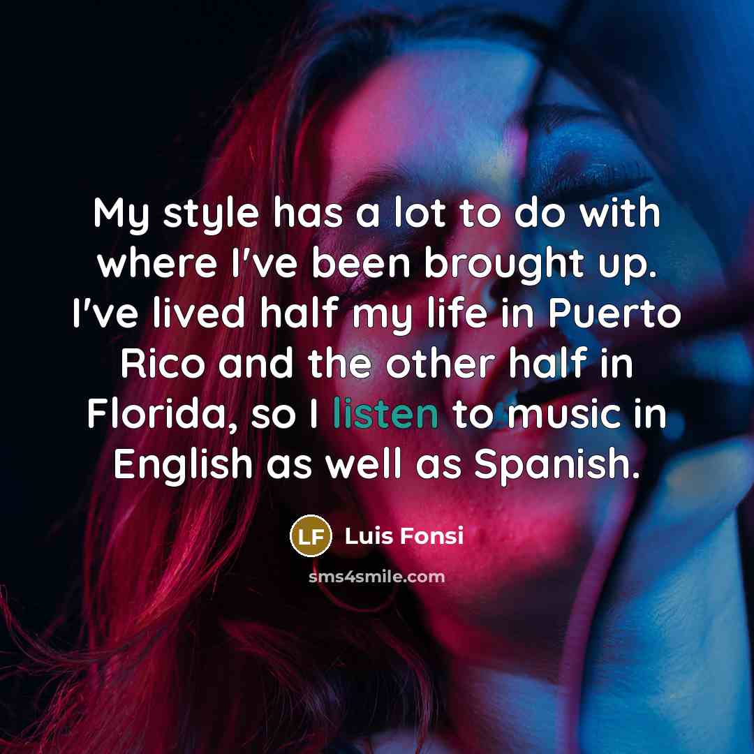 “My style has a lot to do with where I've…” quote by Luis Fonsi