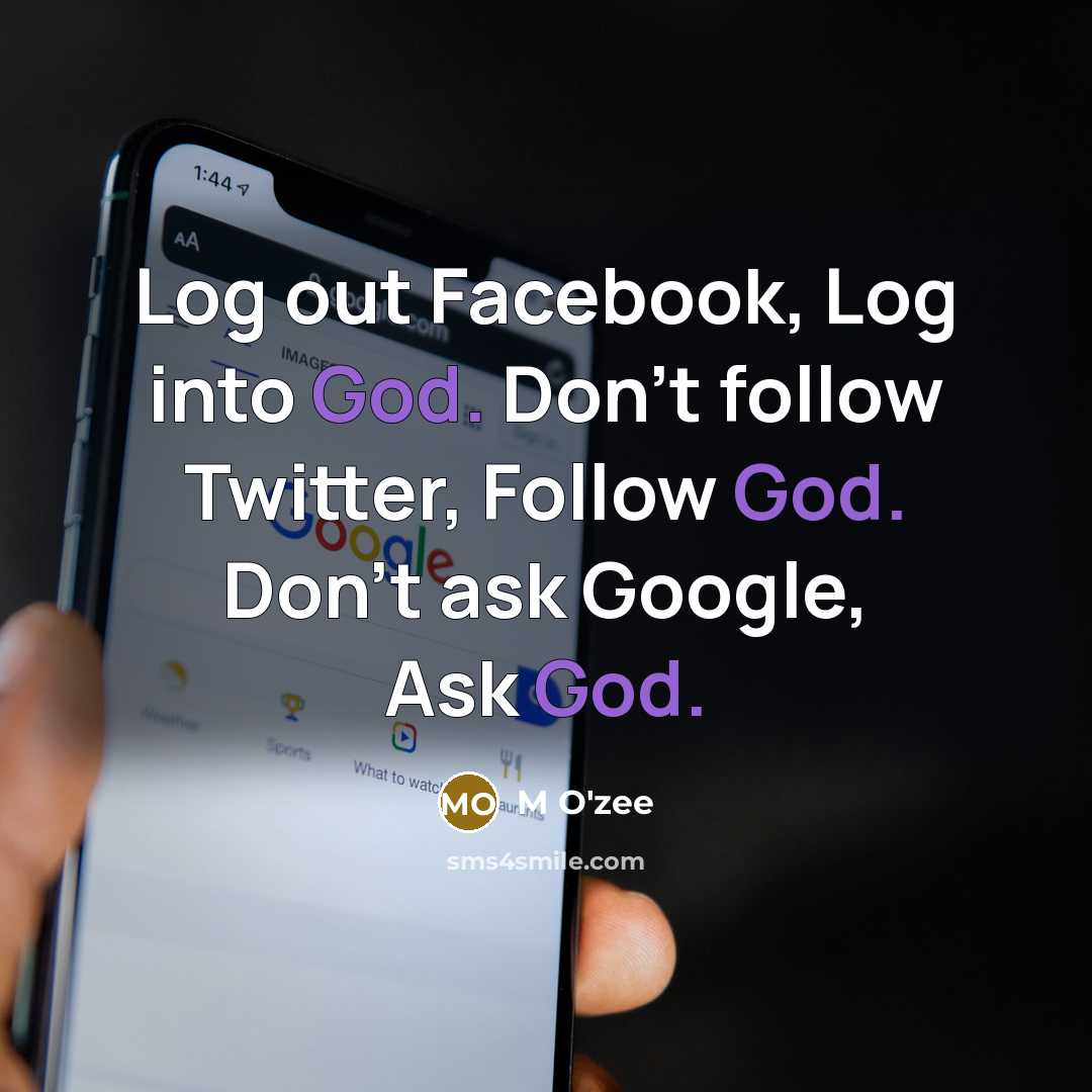 “Log out Facebook, Log into God. Don't follow Twitter, Follow God. Don't ask Google, Ask God.” quote by M O'zee