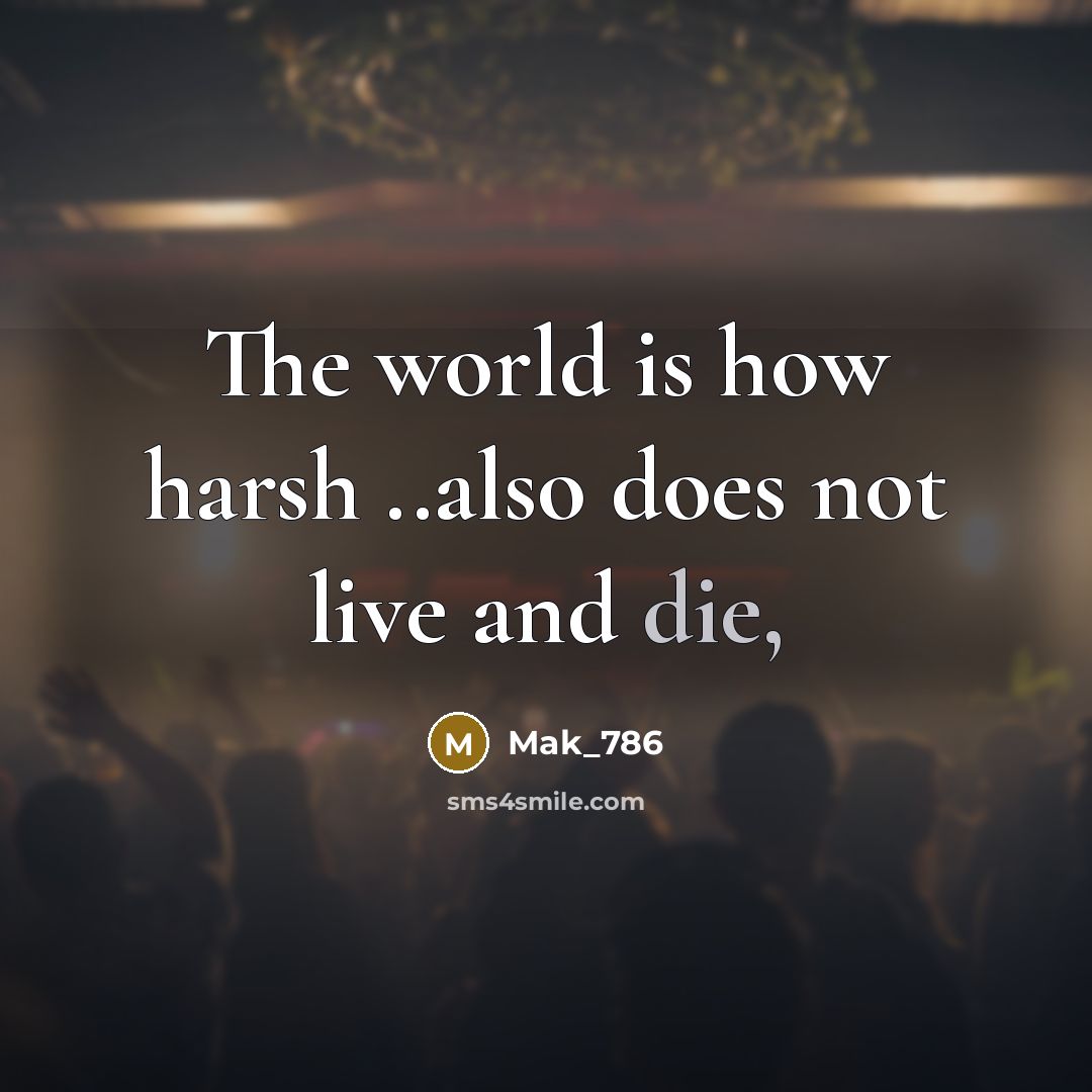 “The world is how harsh ..also does not live and…” quote by Mak_786