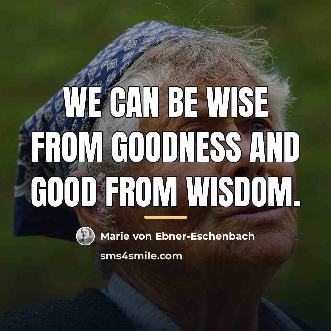 “We can be wise from goodness and good from wisdom.…” quote by Marie von Ebner-Eschenbach