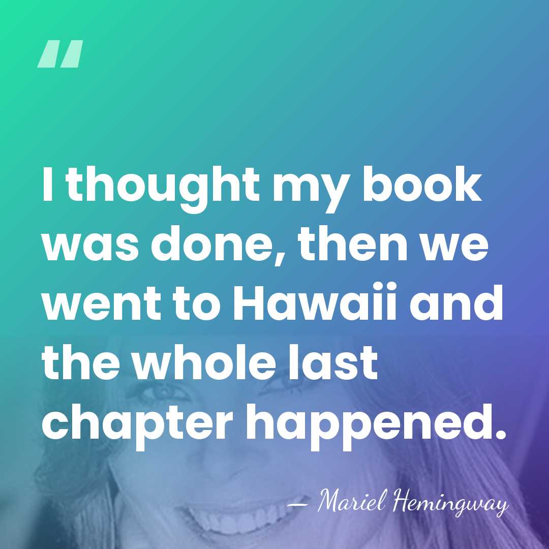 I thought my book was done, then we went to Hawaii and&hellip; - Mariel Hemingway