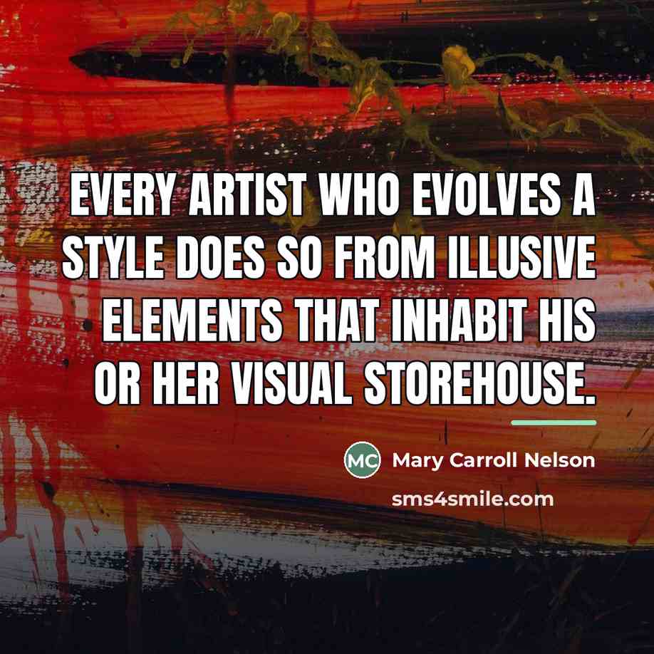 “Every artist who evolves a style does so from illusive…” quote by Mary Carroll Nelson