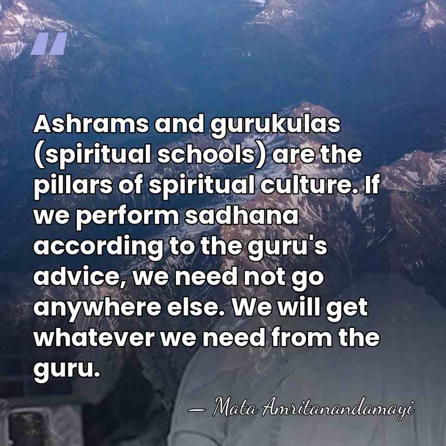 Ashrams and gurukulas (spiritual schools) are the pillars of spiritual culture. If&hellip; - Mata Amritanandamayi