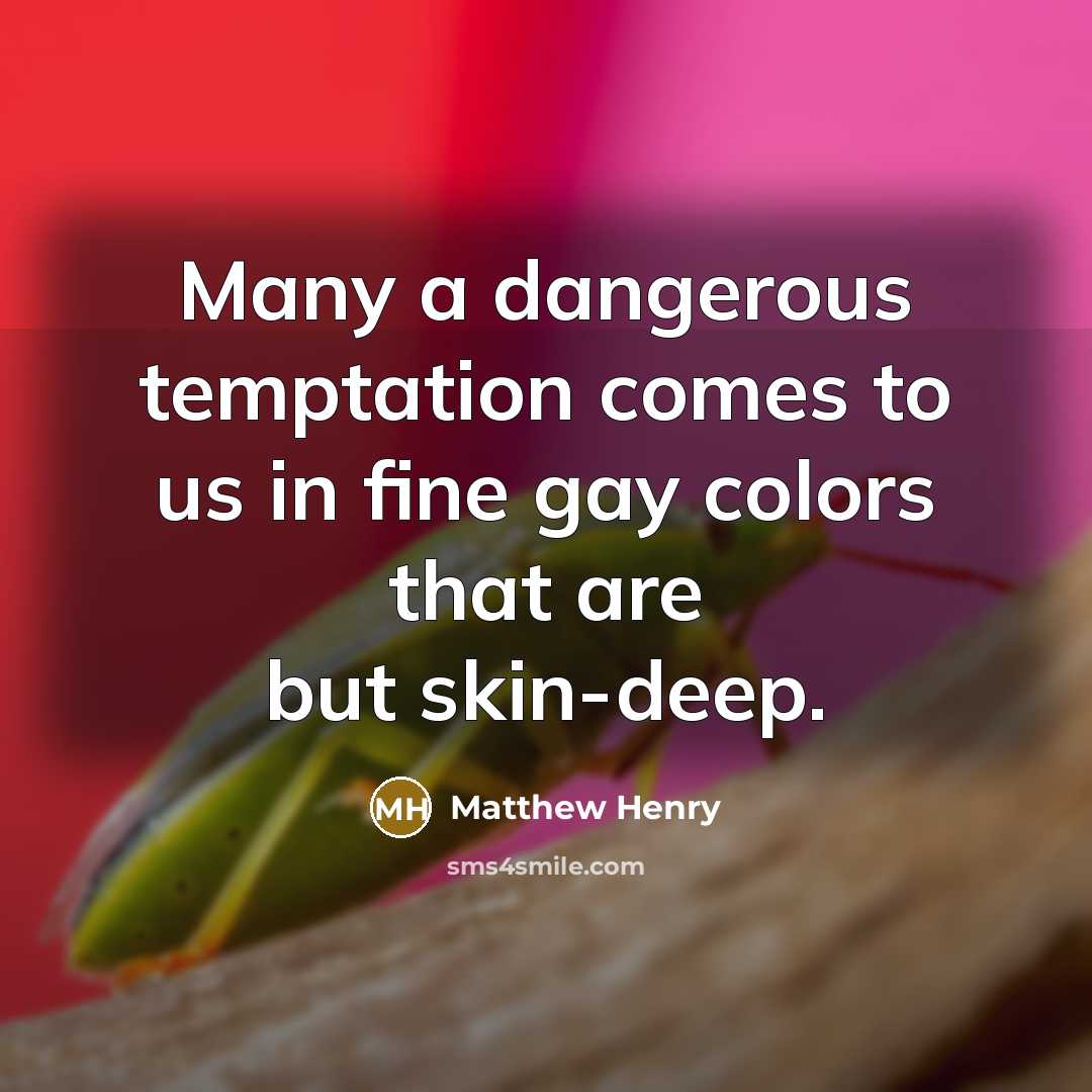 “Many a dangerous temptation comes to us in fine gay…” quote by Matthew Henry