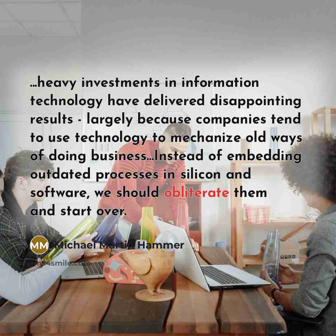 “...heavy investments in information technology have delivered disappointing results -…” quote by Michael Martin Hammer