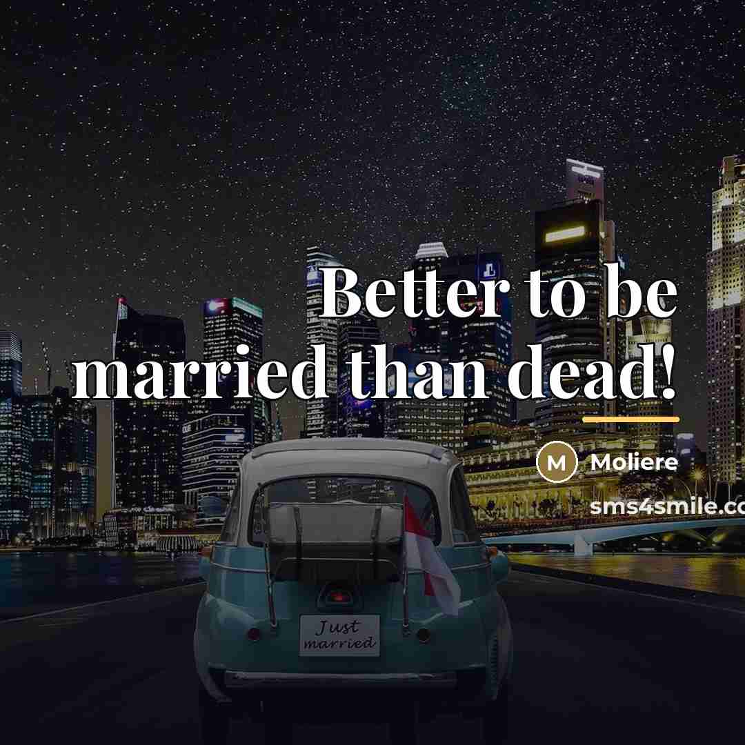 “Better to be married than dead!…” quote by Moliere