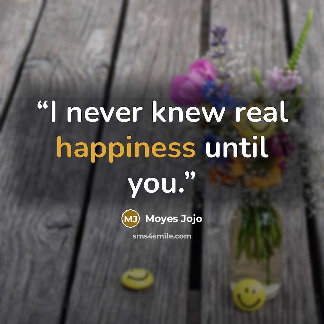 “I never knew real happiness until you.” quote by Moyes Jojo