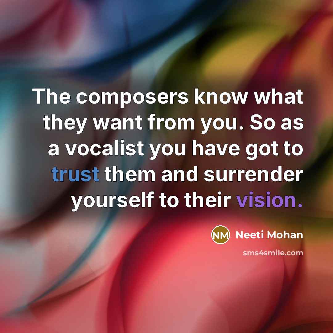 “The composers know what they want from you. So as…” quote by Neeti Mohan