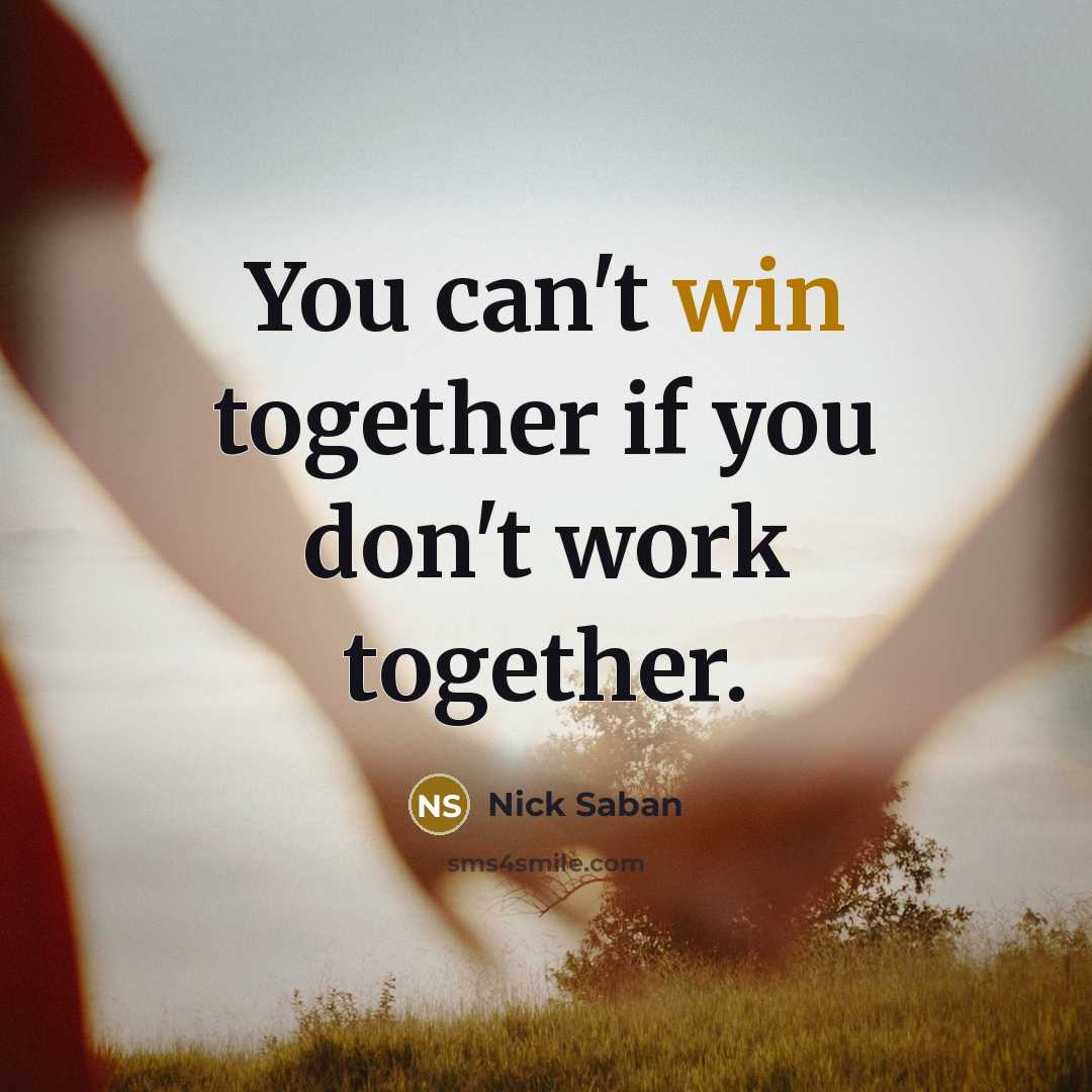 “You can't win together if you don't work together.…” quote by Nick Saban