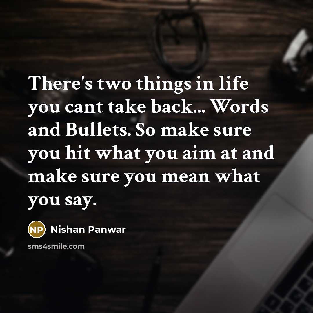 “There's two things in life you cant take back... Words…” quote by Nishan Panwar